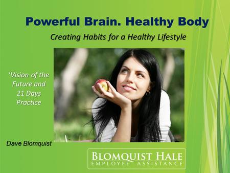 Powerful Brain. Healthy Body Creating Habits for a Healthy Lifestyle ‘Vision of the Future and 21 Days Practice Dave Blomquist.