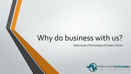 Why do business with us? Webcrayons Technologies Private Limited.