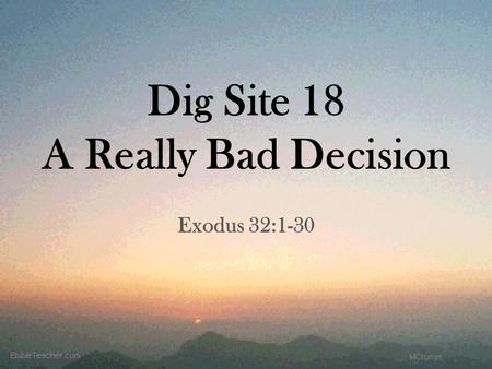 Dig Site 18 A Really Bad Decision Exodus 32:1-30.