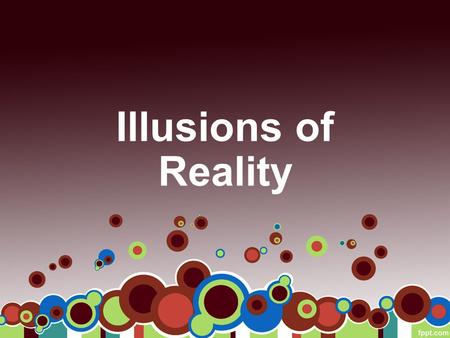 Illusions of Reality. First Things First… The essential question… –How does an individual’s illusion of reality influence the choices one makes?