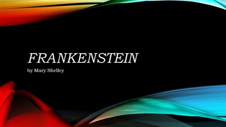 Frankenstein by Mary Shelley.