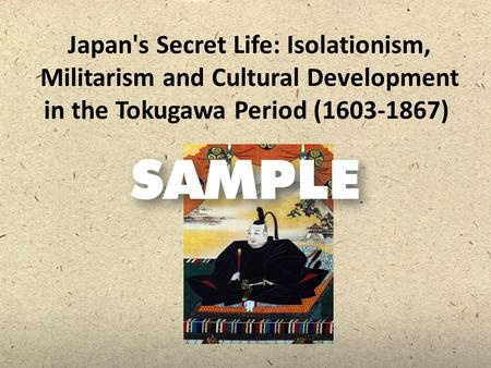 Japan's Secret Life: Isolationism, Militarism and Cultural Development in the Tokugawa Period (1603-1867)