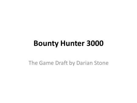 Bounty Hunter 3000 The Game Draft by Darian Stone.