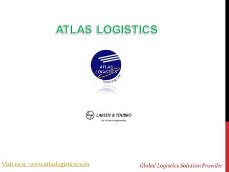 Visit us at : www.atlaslogistics.co.in Global Logistics Solution Provider.