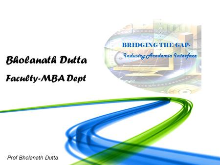 WebEx Confidential Prof Bholanath Dutta 1 Bholanath Dutta Faculty-MBA Dept BRIDGING THE GAP- Industry-Academia Interface.