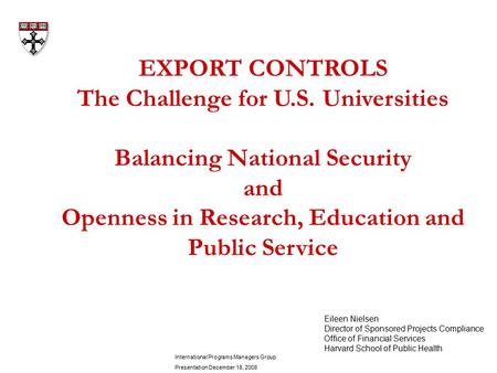 EXPORT CONTROLS The Challenge for U.S. Universities Balancing National Security and Openness in Research, Education and Public Service Eileen Nielsen Director.