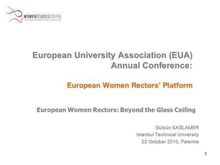 European University Association (EUA) Annual Conference: European Women Rectors’ Platform Gülsün SAĞLAMER Istanbul Technical University 22 October 2010,