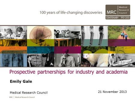 Prospective partnerships for industry and academia Emily Gale Medical Research Council 21 November 2013.