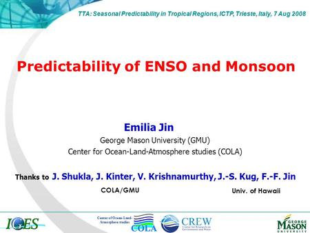 Predictability of ENSO and Monsoon Emilia Jin George Mason University (GMU) Center for Ocean-Land-Atmosphere studies (COLA) Center of Ocean-Land- Atmosphere.