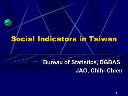 1 Social Indicators in Taiwan Bureau of Statistics, DGBAS JAO, Chih- Chien.