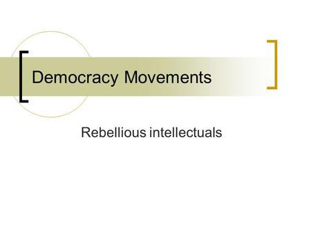 Democracy Movements Rebellious intellectuals. Chinese intellectuals Confucian literati  Defining and maintaining moral norms for the political leadership.