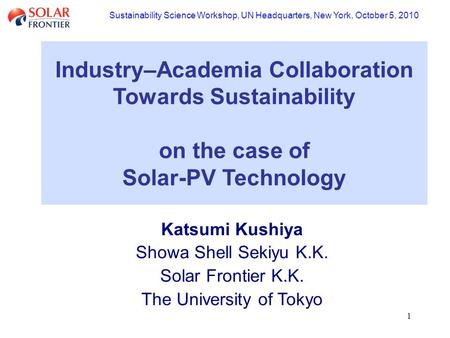 1 Katsumi Kushiya Showa Shell Sekiyu K.K. Solar Frontier K.K. The University of Tokyo Industry–Academia Collaboration Towards Sustainability on the case.