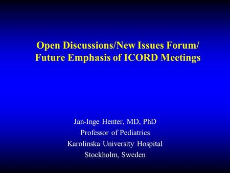 Open Discussions/New Issues Forum/ Future Emphasis of ICORD Meetings Jan-Inge Henter, MD, PhD Professor of Pediatrics Karolinska University Hospital Stockholm,