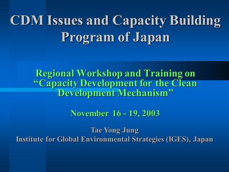 CDM Issues and Capacity Building Program of Japan Regional Workshop and Training on “Capacity Development for the Clean Development Mechanism” November.