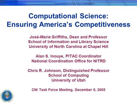 Computational Science: Ensuring America’s Competitiveness José-Marie Griffiths, Dean and Professor School of Information and Library Science University.