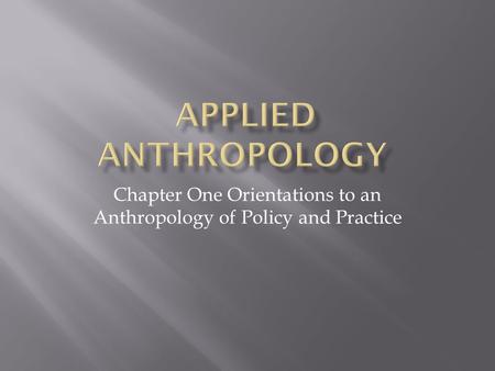 Chapter One Orientations to an Anthropology of Policy and Practice.