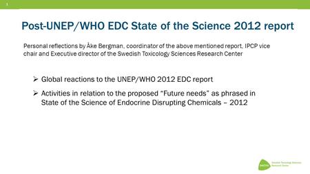 1 Post-UNEP/WHO EDC State of the Science 2012 report Personal reflections by Åke Bergman, coordinator of the above mentioned report, IPCP vice chair and.