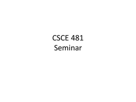CSCE 481 Seminar. People Hank Walker – Department Head John Keyser – Associate Department Head Mahima Agumbe Suresh – Teaching Assistant.