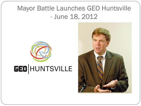 Mayor Battle Launches GEO Huntsville - June 18, 2012.
