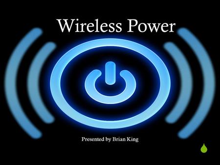  Wireless Power Presented by Brian King. Background  First developed by Nikola Tesla in 1893  Wireless Power Consortium Wireless Power Consortium.