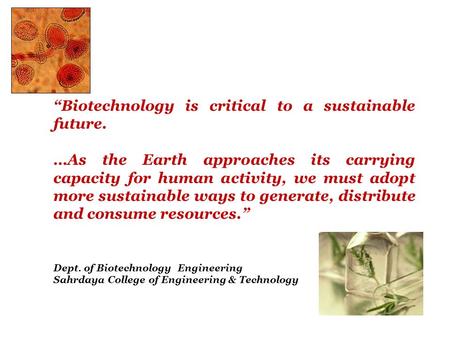 “Biotechnology is critical to a sustainable future. …As the Earth approaches its carrying capacity for human activity, we must adopt more sustainable ways.