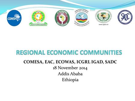 COMESA, EAC, ECOWAS, ICGRL IGAD, SADC 18 November 2014 Addis Ababa Ethiopia.