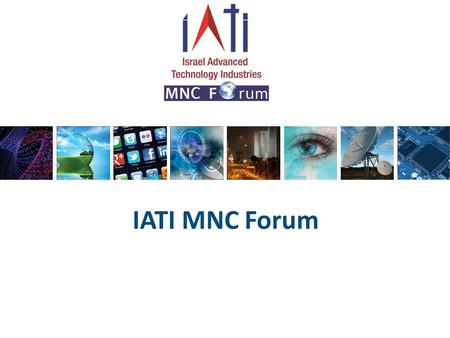IATI MNC Forum. IATI MNC Forum members About IATI IATI MNC Forum is a part of the IATI- Israel Advanced Technology Industries- which is Israel’s largest.