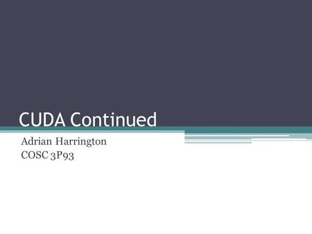 CUDA Continued Adrian Harrington COSC 3P93. 2 Material to be Covered What is CUDA Review ▫Architecture ▫Programming Model Programming Examples ▫Matrix.