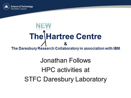 The Hartree Centre & The Daresbury Research Collaboratory in association with IBM Jonathan Follows HPC activities at STFC Daresbury Laboratory.