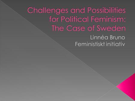 Feminism – ”the missing dimension in an old political landscape”, our independent ideological point of departure.