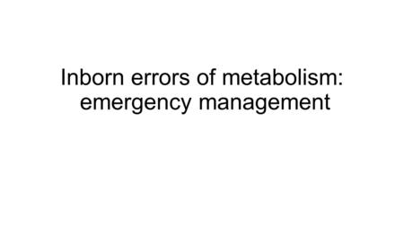 Inborn errors of metabolism: emergency management.