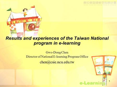 1 Results and experiences of the Taiwan National program in e-learning Gwo-Dong Chen Director of National E-learning Program Office