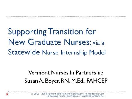 Supporting Transition for New Graduate Nurses : via a Statewide Nurse Internship Model © 2003 - 2008 Vermont Nurses In Partnership, Inc. All rights reserved.