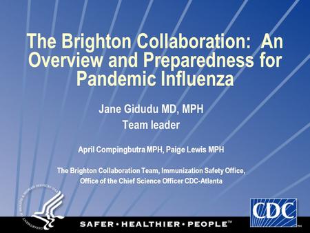 The Brighton Collaboration: An Overview and Preparedness for Pandemic Influenza Jane Gidudu MD, MPH Team leader April Compingbutra MPH, Paige Lewis MPH.