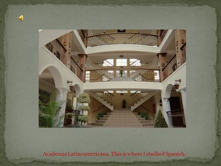 Academia Latinoamericana. This is where I studied Spanish.