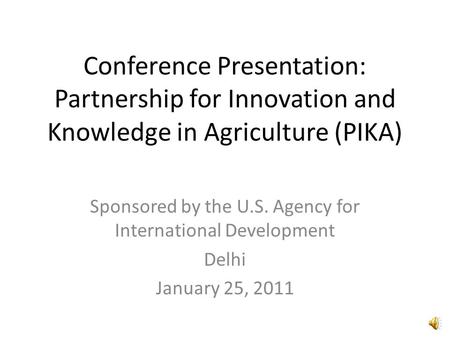 Conference Presentation: Partnership for Innovation and Knowledge in Agriculture (PIKA) Sponsored by the U.S. Agency for International Development Delhi.