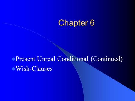 Present Unreal Conditional (Continued) Wish-Clauses
