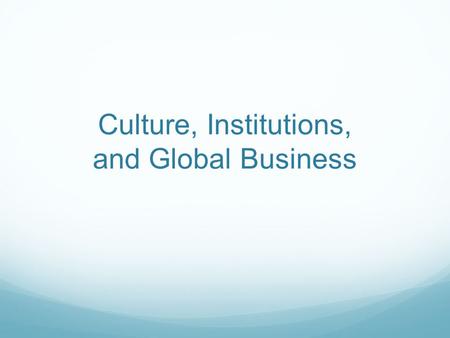 Culture, Institutions, and Global Business