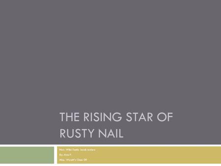THE RISING STAR OF RUSTY NAIL Nov. Wiki-Tastic book review By: Ava F. Miss. Wyatt’s Class 09.