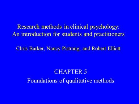 Research methods in clinical psychology: An introduction for students and practitioners Chris Barker, Nancy Pistrang, and Robert Elliott CHAPTER 5 Foundations.