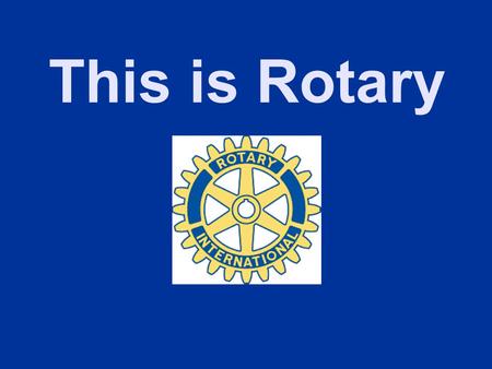 This is Rotary. Rotary is an International Organization There are 530 districts in over 160 countries throughout the world. There are 530 districts in.