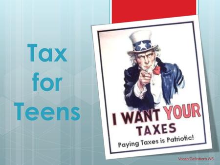 Tax for Teens 1 Vocab/Definitions WS. Did You Know?  Average annual income for teens: $3,095.00  40% of teens currently save regularly  Nearly 1/3.