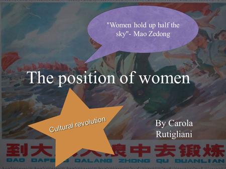 The position of women Women hold up half the sky- Mao Zedong Women hold up half the sky- Mao Zedong Cultural revolution By Carola Rutigliani.