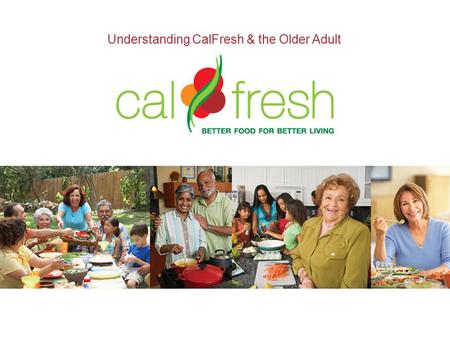 Understanding CalFresh & the Older Adult. California’s Older Adult Population Between 1950 and 2000, the older adult population grew almost 200%. It is.