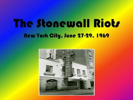The Stonewall Riots New York City, June 27-29, 1969.