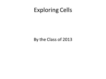 Exploring Cells By the Class of 2013. 25 THINGS THAT SUPPORT LIFE. CREATED BY JAILYN LOVATO AND GEORGE WILSON.