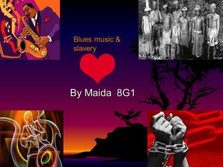 By Maida 8G1 Blues music & slavery. About the slaves Thousands of Africans went to America in the 18 th and 19 th century because they were going to be.