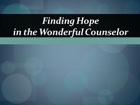 Finding Hope in the Wonderful Counselor. Introduction  hope = the anxious anticipation of good  Romans 8:24 For in hope we have been saved, but hope.