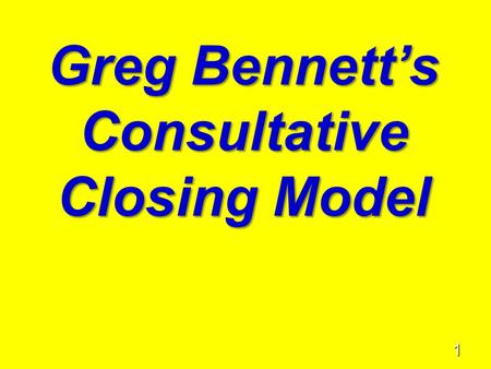 1 Greg Bennett’s Consultative Closing Model. 2 2Title Hard Sell Closing The Evolution of Successful Selling Consultative Selling Consultative Closing.