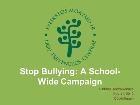 Stop Bullying: A School- Wide Campaign Viktorija Andreikėnaitė May 11, 2012 Copenhagen.